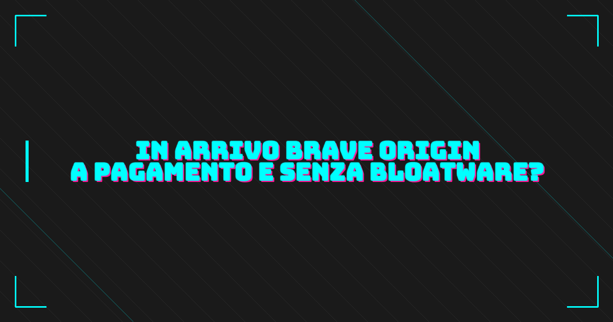 Brave Origin: in arrivo una versione a pagamento del browser senza bloatware?