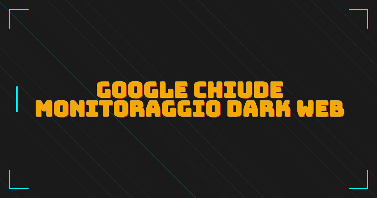 Google chiude il monitoraggio del dark web: niente panico